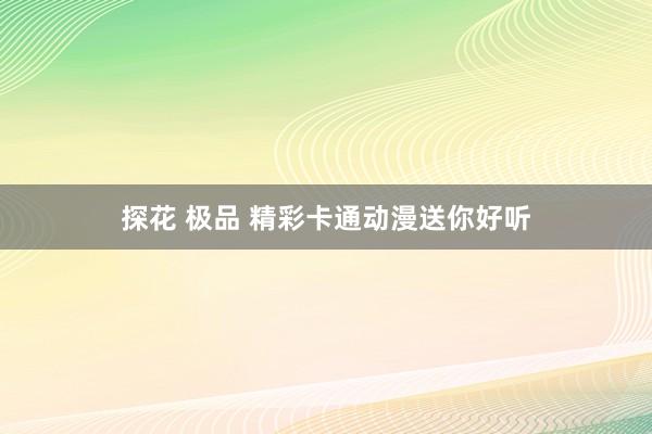 探花 极品 精彩卡通动漫送你好听
